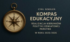 Kompas edukacyjny. Realizacja kierunków polityki oświatowej Państwa w roku 2025/2026